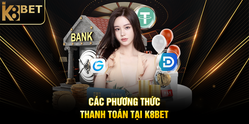 Các Phương Thức Thanh Toán Tại K8BET