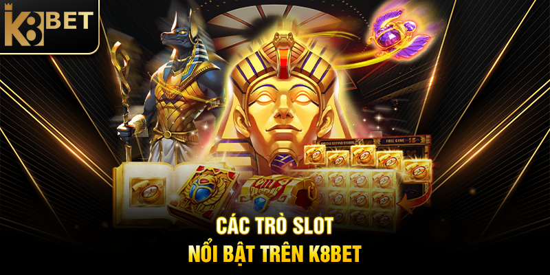 Các Trò Slot Nổi Bật Trên K8BET