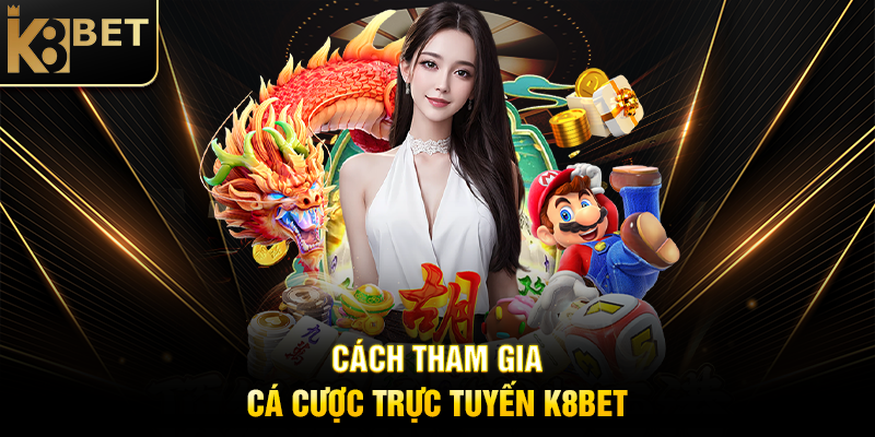Cá Cược Trực Tuyến K8BET - Đỉnh Cao Giải Trí Với Cơ Hội Thắng Lớn Cách Tham Gia Cá Cược Trực Tuyến K8BET