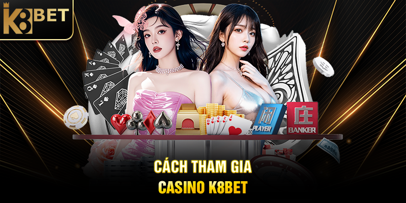 Cách Tham Gia Casino K8BET
