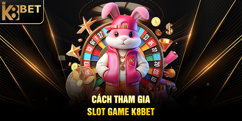 Slot Game K8BET - Thế Giới Giải Trí Đỉnh Cao Với Phần Thưởng Hấp Dẫn Cách Tham Gia Slot Game K8BET