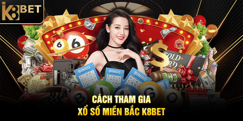 Cách Tham Gia Xổ Số Miền Bắc K8BET