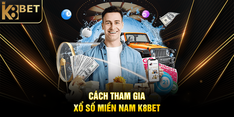 Cách Tham Gia Xổ Số Miền Nam K8BET
