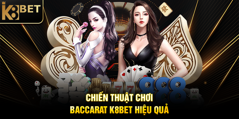 Chiến Thuật Chơi Baccarat K8BET Hiệu Quả