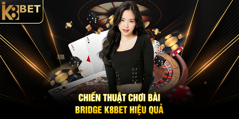 Chiến Thuật Chơi Bài Bridge K8BET Hiệu Quả