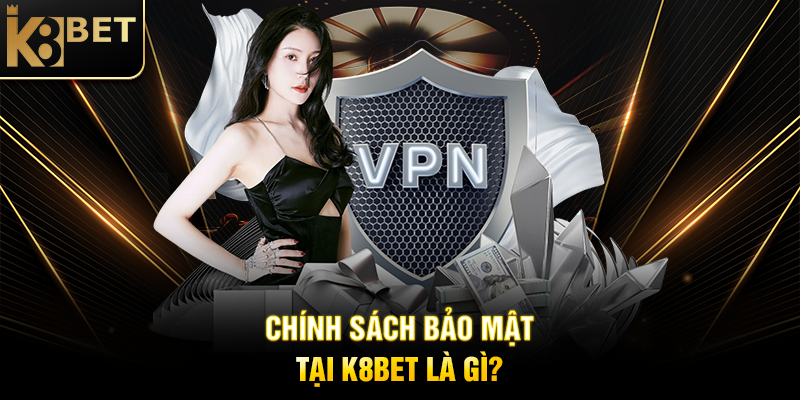 Chính Sách Bảo Mật Tại K8BET Là Gì?