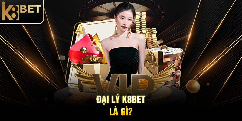 Đại Lý K8BET - Cơ Hội Hợp Tác Vàng Trong Ngành Cá Cược Đại Lý K8BET Là Gì?