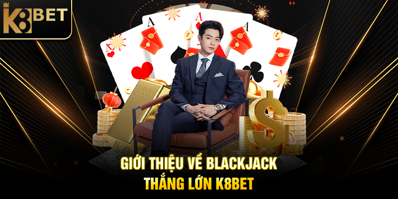 Giới Thiệu Về Blackjack Thắng Lớn K8BET