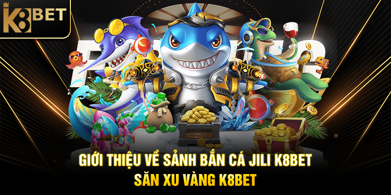 Giới Thiệu Về Sảnh Bắn Cá JILI K8BET
