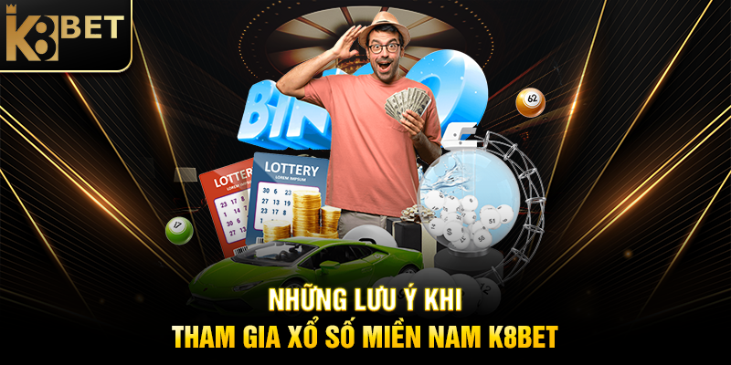 Những Lưu Ý Khi Tham Gia Xổ Số Miền Nam K8BET