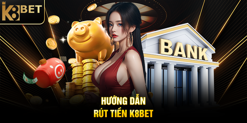 Hướng Dẫn Rút Tiền K8BET