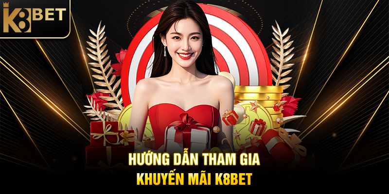 Hướng Dẫn Tham Gia Khuyến Mãi K8BET