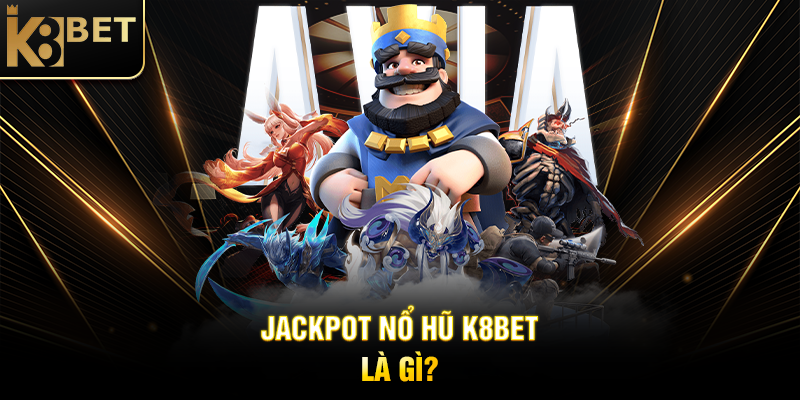 Jackpot Nổ Hũ K8BET - Cơ Hội Đổi Đời Với Phần Thưởng Khủng Jackpot Nổ Hũ K8BET Là Gì?