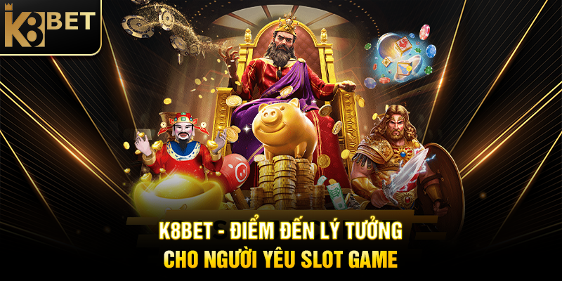 K8BET - Điểm Đến Lý Tưởng Cho Người Yêu Slot Game