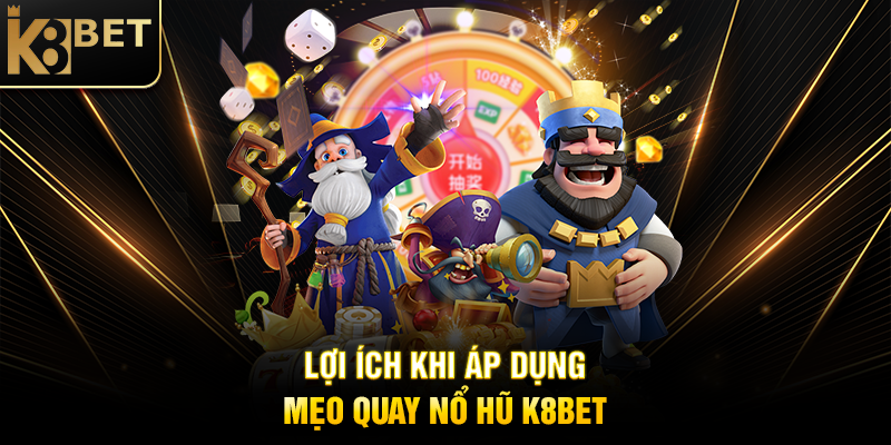 Lợi Ích Khi Áp Dụng Mẹo Quay Nổ Hũ K8BET