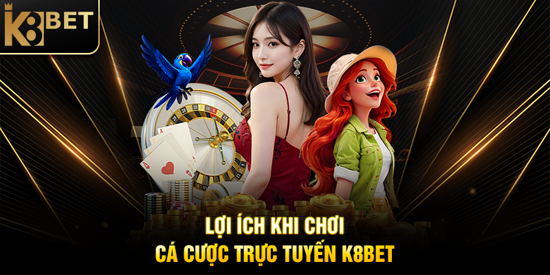 Lợi Ích Khi Tham Gia Cá Cược Trực Tuyến K8BET