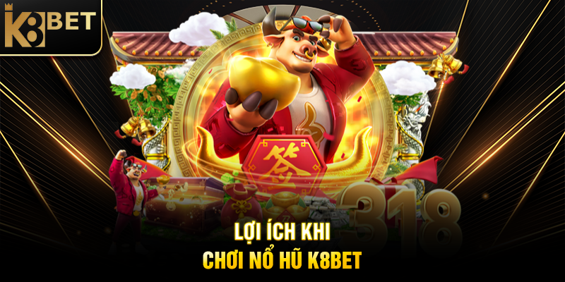 Lợi Ích Khi Chơi Nổ Hũ K8BET