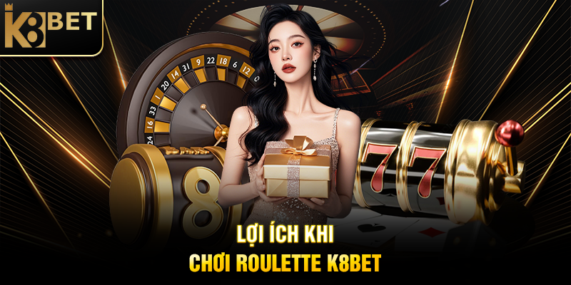 Lợi Ích Khi Chơi Roulette K8BET