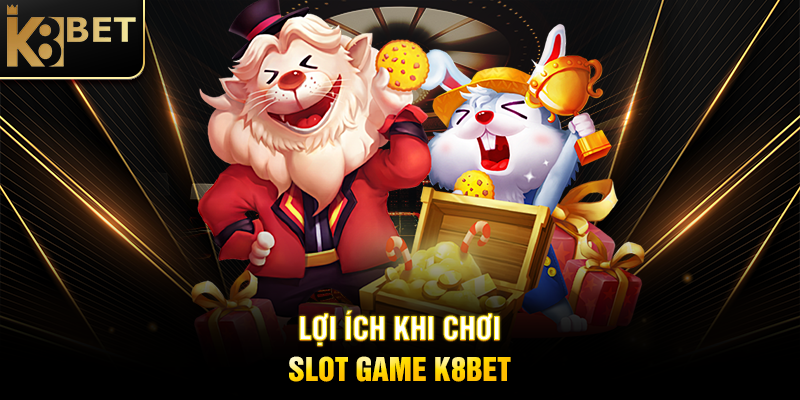 Lợi Ích Khi Chơi Slot Game K8BET