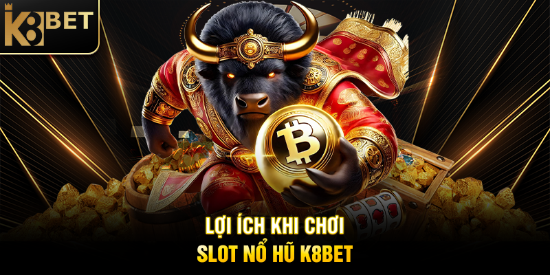 Lợi Ích Khi Chơi Slot Nổ Hũ K8BET
