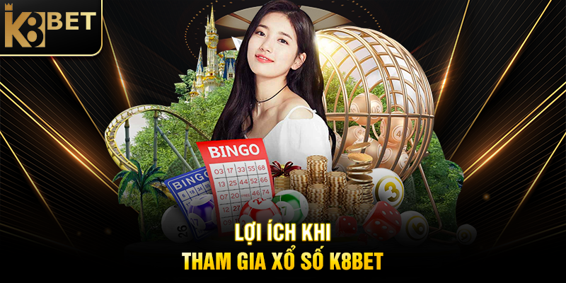 Lợi Ích Khi Tham Gia Xổ Số K8BET