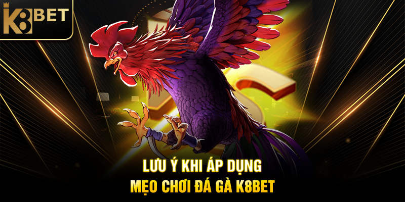 Lưu Ý Khi Áp Dụng Mẹo Chơi Đá Gà K8BET