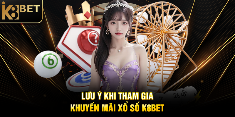 Lưu Ý Khi Tham Gia Khuyến Mãi Xổ Số K8BET