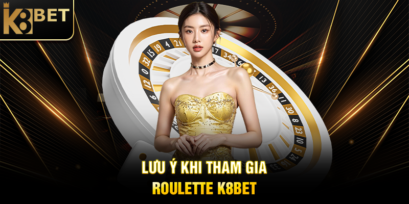 Lưu Ý Khi Tham Gia Roulette K8BET