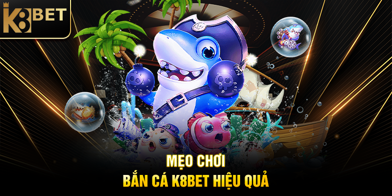 Mẹo Chơi Bắn Cá K8BET Hiệu Quả