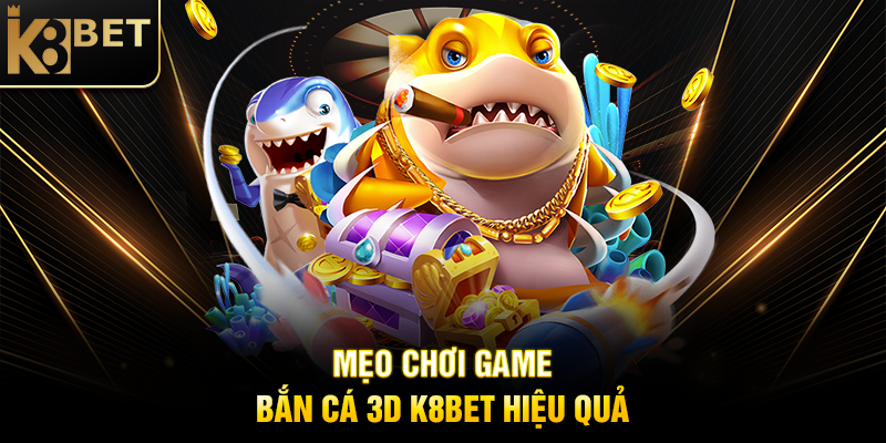 Mẹo Chơi Game Bắn Cá 3D K8BET Hiệu Quả