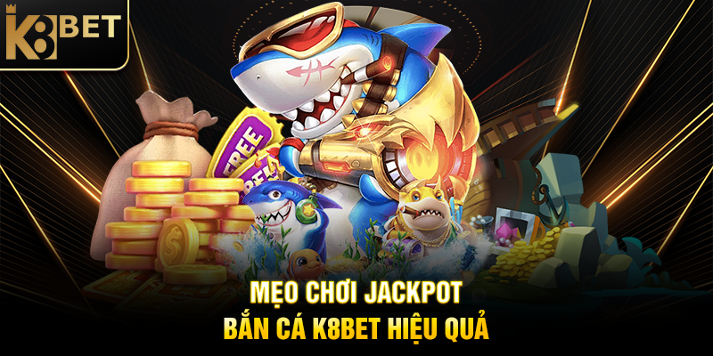 Mẹo Chơi Jackpot Bắn Cá K8BET Hiệu Quả