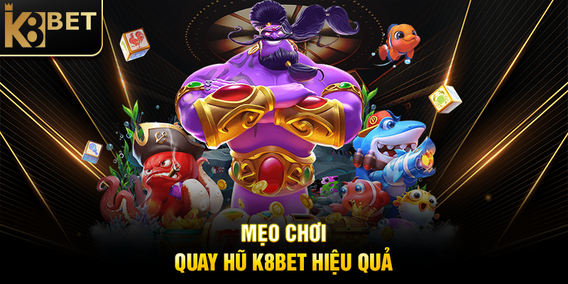 Mẹo Chơi Quay Hũ K8BET Hiệu Quả