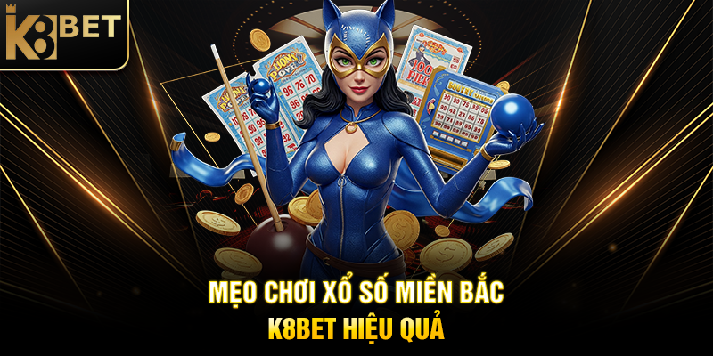 Mẹo Chơi Xổ Số Miền Bắc K8BET Hiệu Quả