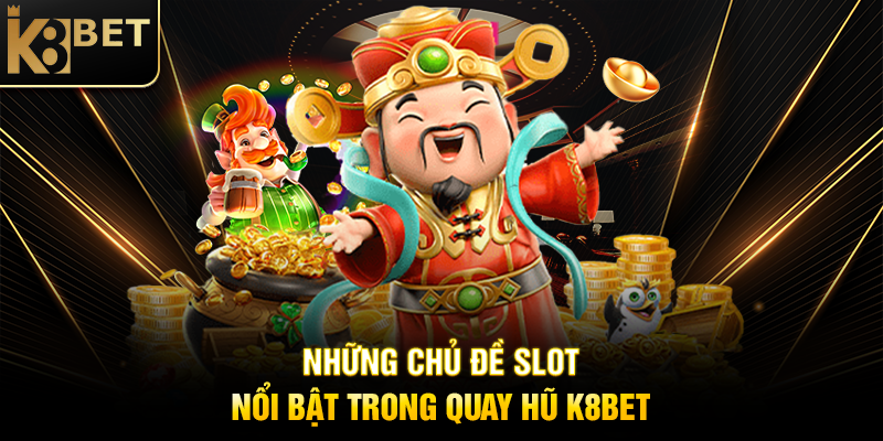 Những Chủ Đề Slot Nổi Bật Trong Quay Hũ K8BET