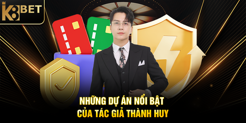 Những Dự Án Nổi Bật Của Tác Giả Thành Huy