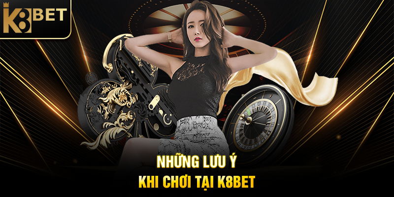 Những Lưu Ý Khi Chơi Tại K8BET