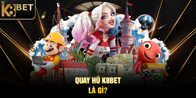 Quay Hũ K8BET - Trải Nghiệm Slot Game Đỉnh Cao Với Phần Thưởng Khủng Quay Hũ K8BET Là Gì?