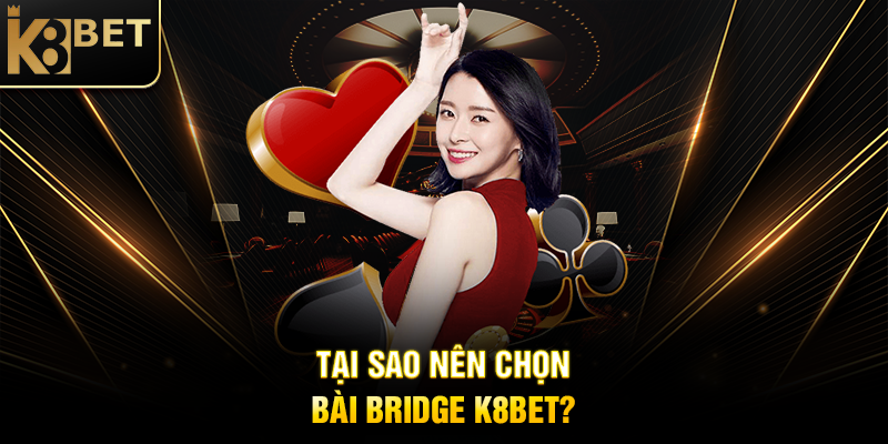 Tại Sao Nên Chọn Bài Bridge K8BET?