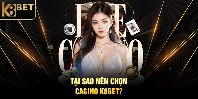 Tại Sao Nên Chọn Casino K8BET?