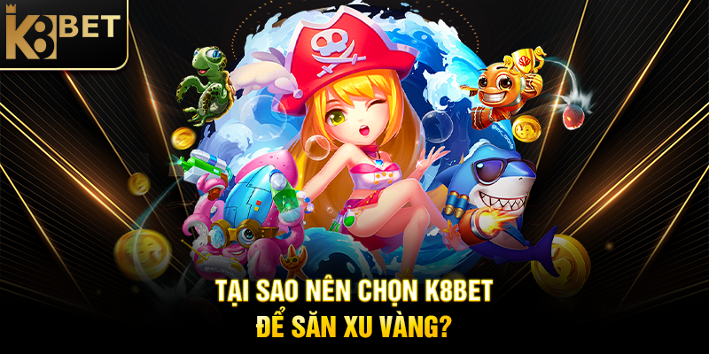 Tại Sao Nên Chọn K8BET Để Săn Xu Vàng?