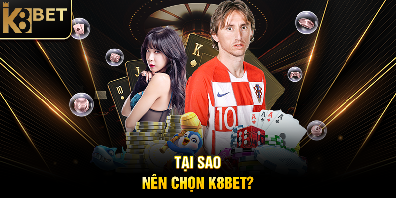 Tại Sao Nên Chọn K8BET?
