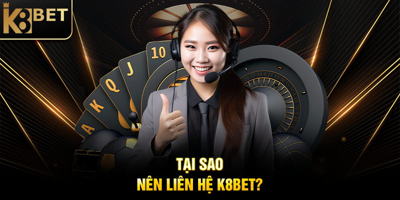 Tại Sao Nên Liên Hệ K8BET?