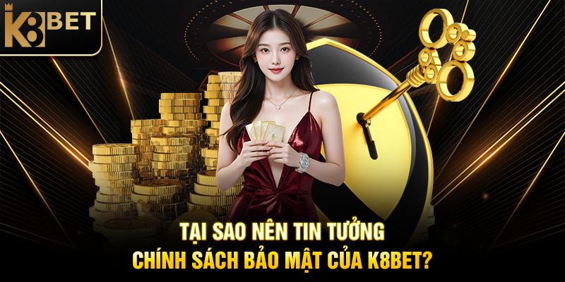 Tại Sao Nên Tin Tưởng Chính Sách Bảo Mật Của K8BET?