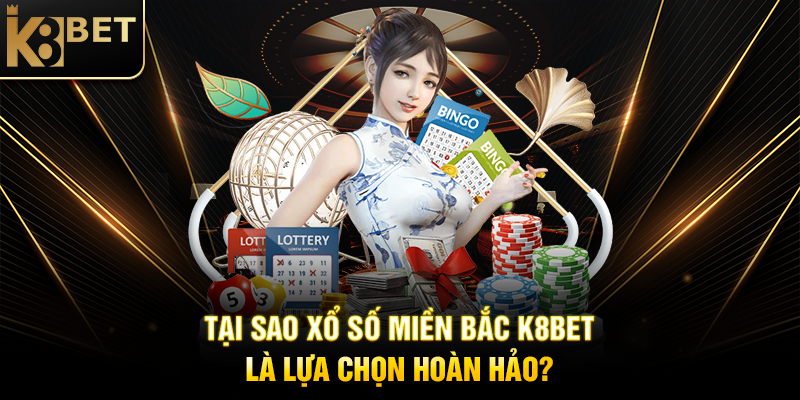Tại Sao Xổ Số Miền Bắc K8BET Là Lựa Chọn Hoàn Hảo?