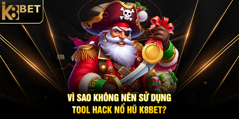 Vì Sao Không Nên Sử Dụng Tool Hack Nổ Hũ K8BET?